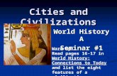Cities and Civilizations World History A Seminar #1 Warm Up: Read pages 16-17 in World History: Connections to Today and list the eight features of a civilization.