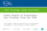 Joint Strategic Needs Assessment Older People in Birmingham – Key findings from the JSNA Iris Fermin, Head of Information and Intelligence Jim McManus,