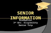 SENIOR INFORMATION Graduation 3 rd Qtr. Eligibility Senior Trip.