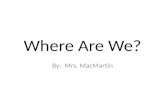 Where Are We? By: Mrs. MacMartin. We are in the classroom.