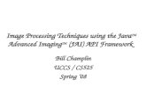 Image Processing Techniques using the Java TM Advanced Imaging TM (JAI) API Framework Bill Champlin UCCS / CS525 Spring ‘08.