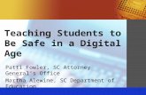 1 Teaching Students to Be Safe in a Digital Age Patti Fowler, SC Attorney General’s Office Martha Alewine, SC Department of Education.