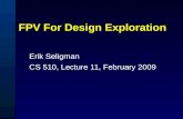 FPV For Design Exploration Erik Seligman CS 510, Lecture 11, February 2009.