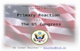 Dr Simon Boucher ~ bouches@tcd.ie Primary Reaction ----- The US Congress Government and Politics of the USA Lecture 1 HT:
