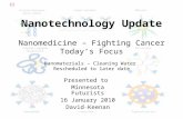 Nanotechnology Update Nanomedicine – Fighting Cancer Today’s Focus Nanomaterials – Cleaning Water Rescheduled to later date Presented to Minnesota Futurists.