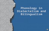 Phonology in Dialectalism and Bilingualism Dialects Def – Mutually intelligible forms of a language associated with a particular region, social class.