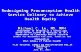 Redesigning Preconception Health Service Delivery to Achieve Health Equity Michael C. Lu, MD, MPH Department of Obstetrics & Gynecology David Geffen School.
