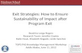 Exit Strategies: How to Ensure Sustainability of Impact after Program Exit Beatrice Lorge Rogers Research Team: Jennifer Coates Katie Houk, Elizabeth Kegode,