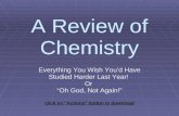 A Review of Chemistry Everything You Wish You’d Have Studied Harder Last Year! Or “Oh God, Not Again!” click on "Actions" button to download.