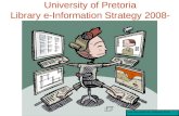 University of Pretoria Library e-Information Strategy 2008- .
