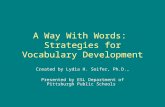 A Way With Words: Strategies for Vocabulary Development Created by Lydia H. Soifer, Ph.D., Presented by ESL Department of Pittsburgh Public Schools.