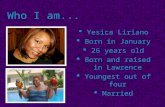 Who I am...  Yesica Liriano  Born in January  26 years old  Born and raised in Lawrence  Youngest out of four  Married.