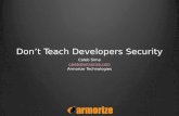 Don’t Teach Developers Security Caleb Sima caleb@armorize.com Armorize Technologies.