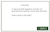 A bat and ball together cost $1.10, and the bat costs $1 more than the ball. How much is the ball? A puzzle: