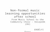 Non-formal music learning opportunities after school From Music School to the Community Choir – Veszprém (HU) ERDÉLYI Ágnes.