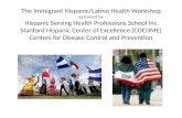 The Immigrant Hispanic/Latino Health Workshop sponsored by Hispanic Serving Health Professions School Inc. Stanford Hispanic Center of Excellence (COEDME)