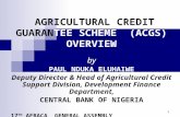 AGRICULTURAL CREDIT GUARANTEE SCHEME (ACGS): OVERVIEW by PAUL NDUKA ELUHAIWE Deputy Director & Head of Agricultural Credit Support Division, Development.