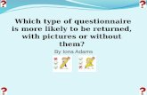 By Iona Adams. Who am I? My name is Iona Adams and I am really interested in whether pictures affect children's enthusiasm towards answering questionnaires.