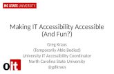 Making IT Accessibility Accessible (And Fun?) Greg Kraus (Temporarily Able Bodied) University IT Accessibility Coordinator North Carolina State University.