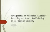Navigating an Academic Library: Puzzling at Home, Bewildering in a Foreign Country Heidi Benedict Lindsey Gumb Barbara Kenney Roger Williams University.
