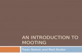 AN INTRODUCTION TO MOOTING Tiaan Nelson and Matt Budler.