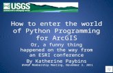 How to enter the world of Python Programming for ArcGIS Or, a funny thing happened on the way from an ESRI conference By Katherine Paybins WVAGP Membership.