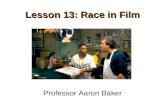 Lesson 13: Race in Film Professor Aaron Baker. 2 Previous Lecture Hollywood and Gender Equality Film Representations of Women and Men Gender in Gas, Food,