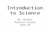 Introduction to Science Mr. Skirbst Physical Science Topic 01.