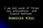 I am not sure if Titan has atmosphere and liquid methane Dominik Kľoc.