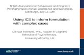 Www.derby.ac.uk Using ICS to inform formulation with complex cases Michael Townend, PhD, Reader in Cognitive Behavioural Psychotherapy, University of Derby,