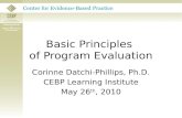 Basic Principles of Program Evaluation Corinne Datchi-Phillips, Ph.D. CEBP Learning Institute May 26 th, 2010.