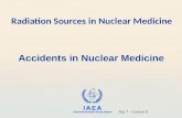 IAEA International Atomic Energy Agency Accidents in Nuclear Medicine Radiation Sources in Nuclear Medicine Day 7 – Lecture 8.