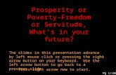 Prosperity or Poverty- Freedom or Servitude, What’s in your future? The slides in this presentation advance by left mouse click or pressing the right.