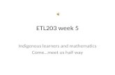 ETL203 week 5 Indigenous learners and mathematics Come…meet us half way.