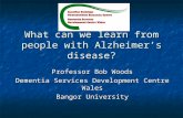 What can we learn from people with Alzheimer’s disease? Professor Bob Woods Dementia Services Development Centre Wales Bangor University.