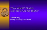 “Say What?” Series: Can We Trust the Bible? Trent Gerig Bradley University Class of 2000.