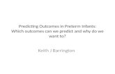 Predicting Outcomes in Preterm Infants: Which outcomes can we predict and why do we want to? Keith J Barrington.