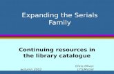 Expanding the Serials Family Continuing resources in the library catalogue Chris Oliver autumn 2002 LTS/McGill.