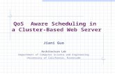 QoS Aware Scheduling in a Cluster-Based Web Server Jiani Guo Architecture Lab Department of Computer Science and Engineering University of California,