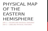 PHYSICAL MAP OF THE EASTERN HEMISPHERE DAY 1 – COLORS AND PHYSICAL FEATURES DAY 2 – LABELING PHYSICAL FEATURES.