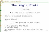 Alkarma Language School The cover 1. The title: The Magic Flute Flute: a musical instrument Magic Flute? 2. The picture on the cover: A boy playing the.
