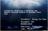 Integrated Production Scheduling and Vehicle Routing Problem to Minimum Total Cost Student: Bing-Yu Gao Student ID: M10021024 Advisor: Chin-Yao Low, Ph.D.