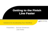 Getting to the Finish Line Faster Solutions for Accelerating Your Workflow Presenters: Duncan Eshelman Julie Rinke.