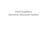 Intel Suppliers Dynamic Discount Option. Benefits Allows Intel suppliers of goods and services to dynamically change payment terms allowing quicker payment.
