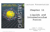 © 2015 Pearson Education, Inc. Chapter 11 Liquids and Intermolecular Forces James F. Kirby Quinnipiac University Hamden, CT Lecture Presentation.