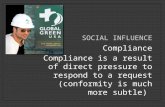 Compliance Compliance is a result of direct pressure to respond to a request (conformity is much more subtle) SOCIAL INFLUENCE.