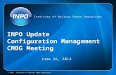 © 2014 Institute of Nuclear Power Operations Institute of Nuclear Power Operations INPO Update Configuration Management CMBG Meeting June 16, 2014.