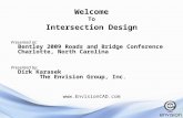 Welcome To Intersection Design Presented at: Bentley 2009 Roads and Bridge Conference Charlotte, North Carolina Presented by: Dirk Karasek The Envision.