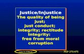 PEP 275/475 Center for ETHICS* Justice/Injustice The quality of being just; just conduct; integrity; rectitude Integrity: free from moral corruption.