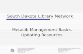 South Dakota Library Network MetaLib Management Basics Updating Resources South Dakota Library Network 1200 University, Unit 9672 Spearfish, SD 57799 .